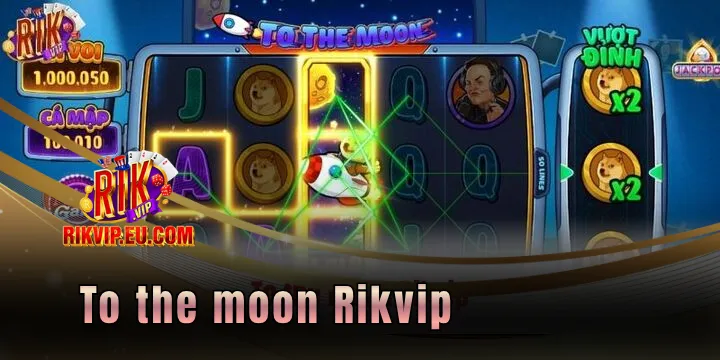 To the moon Rikvip - Bí kíp săn jackpot cực chuẩn từ cao thủ
